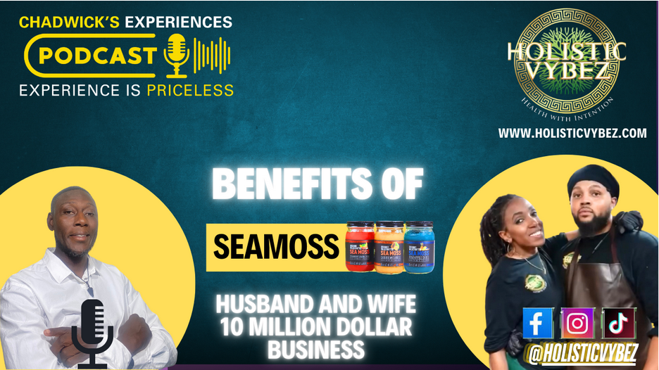 From Kitchen to Multi-Million Dollar Seamoss Business: Holistic Vybez LLC Charles from Chadwick's Experiences Interviews the Business Owners of Holistic Vybez on Their Seamoss Success. In an exclusive interview, Charles from Chadwick's Experiences sat down with the visionary entrepreneurs behind Holistic Vybez to discuss their thriving seamoss business, the power of holistic health, and what it takes to build a successful wellness brand. The Rise of Holistic Vybez in the Wellness Industry Holistic Vybez has emerged as a leader in the natural health industry, offering premium-quality organic seamoss products that have gained the trust of thousands of health-conscious individuals nationwide. Their commitment to providing wildcrafted seamoss has positioned them as a go-to brand for those seeking nutrient-rich superfoods. But what is the secret behind their success? Charles explores their journey, uncovering their passion, resilience, and business strategies that turned a simple superfood into a multi-million-dollar enterprise. Understanding the Benefits of Sea Moss Sea Moss is a species of algae that provides an abundance of minerals that are essential to the human body like iron, B-vitamins, protein, iodine, zinc, calcium, magnesium, manganese, phosphorus, potassium, selenium, vitamin C, and many more. It is a mineral-rich, alkaline food source that can help the body to improve the pH balance, hydrate, and heal on many levels. There are three well-known types of sea moss: Purple Chondrus Crispus – usually referred to as “Irish Moss” Golden Gracilaria Eucheuma Cottonii – Grown in warm climates, most notably around Jamaica and St. Lucia. This variety is available and rich in nutrients, making it incredibly beneficial for overall health. All Holistic Vybez’s sea moss is Eucheuma Cottonii and sourced directly from the pristine waters of St. Lucia. What Are the Benefits? Sea moss is packed with nutrients, making its benefits expansive and far-reaching. Some of the most common reasons people use this powerful superfood include: Major nutritional and energy boost Excellent for aiding in thyroid function Boosts metabolism & helps manage weight Acts as an appetite suppressant Antibacterial, antimicrobial, antiviral, and anticoagulant properties Lessen symptoms of cold & flu Aids in respiratory health Enhances hair growth & promotes glowing skin Skin Restorative (helps heal wounds and soothe skin conditions such as eczema, psoriasis, dermatitis, and burns.) Eases gastritis, nausea, indigestion, constipation, and ulcers Clears excessive mucus and phlegm Alleviates inflammation of the nasal passages Rehydrates the body (general hydration & after excessive alcohol use) Eases sore throat & dry cough (may be especially effective for pulmonary issues.) May ease respiratory problems such as bronchitis and pneumonia Assists in muscle recovery after workouts Reduces joint pain and inflammation For more on the health benefits of superfoods, check out What are superfoods and why should you eat them? How Can I Use Sea Moss? There are countless ways to nourish & care for your body with sea moss gel! You can boost your daily nutrition by adding it into meals and drinks. Here are some ideas: Take a spoonful straight from the jar. Blend into smoothies or shakes. Melt into soups, teas, stews, or coffee. Incorporate into sauces, dressings, and other food dishes. Apply it as a face and body mask for immediate skin and hair nourishment. How Can I Make My Own Sea Moss? Rinse a handful of sea moss well under cool water and place it in a container with just enough spring or alkaline water to cover. Soak for at least three hours. Tip: To neutralize the taste, squeeze fresh key lime or lime juice over the sea moss while soaking. Remove the sea moss from the soaking water and rinse again. Place it in a blender with just enough fresh water to cover it, then blend until smooth. Your sea moss gel is now ready to use in smoothies, teas, desserts, or face masks. Store in a clean glass jar and refrigerate for up to three to four weeks. For more DIY wellness tips, visit Wellness Mama. Dr. Sebi’s Influence on the Power of Seamoss The late Dr. Sebi, a renowned herbalist and natural healer, was a strong advocate for seamoss and its alkaline-based healing properties. He believed that consuming natural, electric foods like wildcrafted seamoss could restore the body's natural pH balance, prevent disease, and detoxify the system. According to Dr. Sebi, mucus buildup is the root cause of many illnesses, and seamoss helps to eliminate excess mucus, promoting overall wellness. Dr. Sebi’s holistic approach to nutrition emphasized the importance of consuming plant-based, mineral-rich foods that support cellular regeneration. His teachings have inspired millions worldwide to adopt a holistic lifestyle, incorporating seamoss and other alkaline foods into their daily diets to enhance longevity and vitality. For more on holistic health, read A Beginners Guide to Holistic Health & Why It’s Important. Join the Holistic Health Revolution! Click the picture below to watch the latest episode of Chadwick’s Experiences Podcast, where we are talking with Holistic Vybez—a husband and wife duo who turned their passion for sea moss into a multi-million-dollar business! Want to experience the benefits of seamoss for yourself? 🌿 Visit Holistic Vybez to explore their wildcrafted seamoss products and start your wellness journey! 🎧 Stay tuned for more inspiring interviews from Chadwick’s Experiences, where real conversations inspire real change. Subscribe now and do not miss an episode!